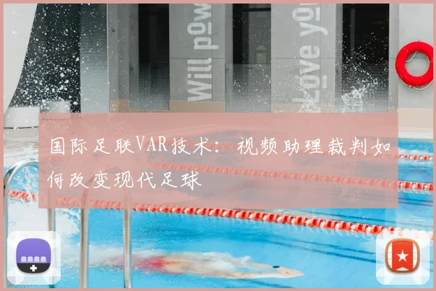 国际足联VAR技术：视频助理裁判如何改变现代足球